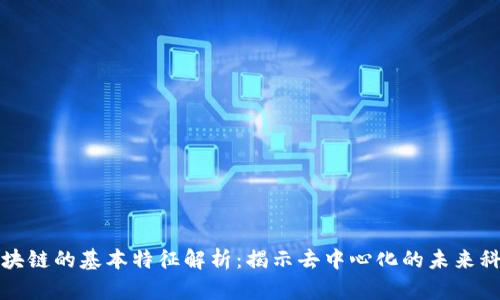 区块链的基本特征解析:揭示去中心化的未来科技