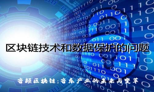 音频区块链:音乐产业的未来与变革