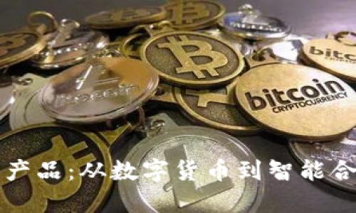 揭秘区块链实际产品:从数字货币到智能合约的多样化应用