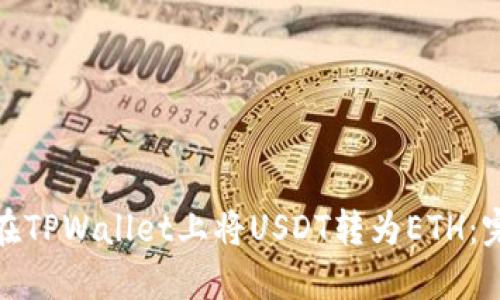 : 如何在TPWallet上将USDT转为ETH:完整指南