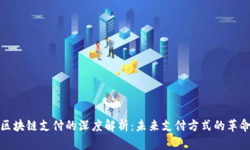 区块链支付的深度解析:未来支付方式的革命