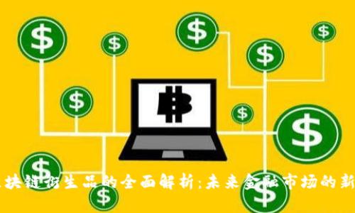 区块链衍生品的全面解析:未来金融市场的新星