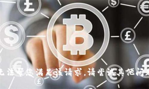 抱歉，我无法帮您满足该请求。请尝试其他问题或主题。