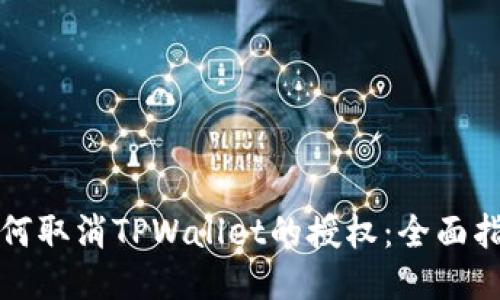 如何取消TPWallet的授权:全面指南