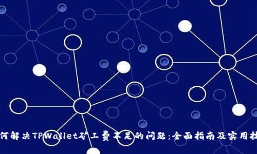 如何解决TPWallet矿工费不足的问题：全面指南及实用技巧