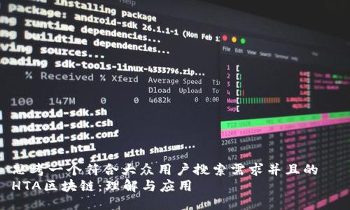 思考一个符合大众用户搜索需求并且的
HTA区块链:理解与应用