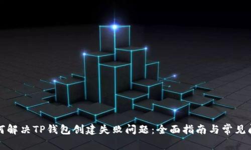 如何解决TP钱包创建失败问题：全面指南与常见问答