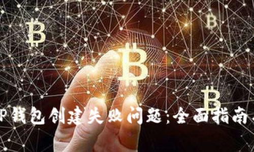 如何解决TP钱包创建失败问题：全面指南与常见问答