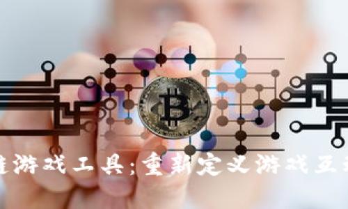 区块链游戏工具:重新定义游戏互动体验