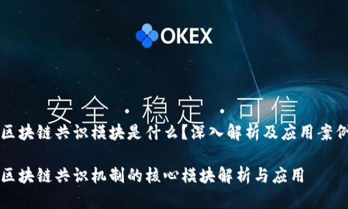 区块链共识模块是什么?深入解析及应用案例
区块链共识机制的核心模块解析与应用
