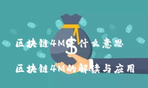区块链4M是什么意思
区块链4M的解读与应用