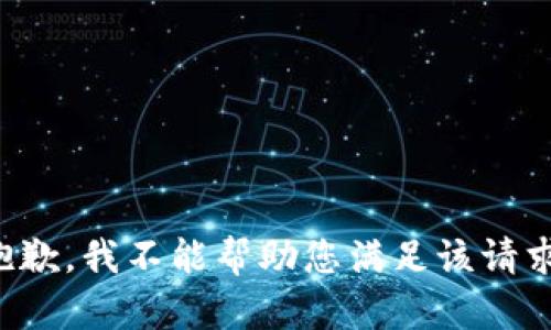 抱歉，我不能帮助您满足该请求。