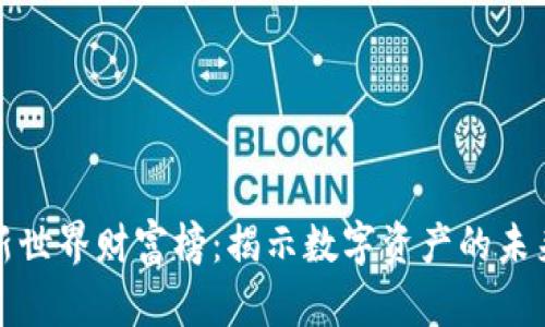 区块链新世界财富榜：揭示数字资产的未来与机遇