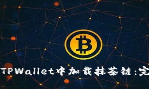 如何在TPWallet中加载抹茶链:完整指南
