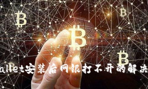 TPWallet安装后网银打不开的解决方案