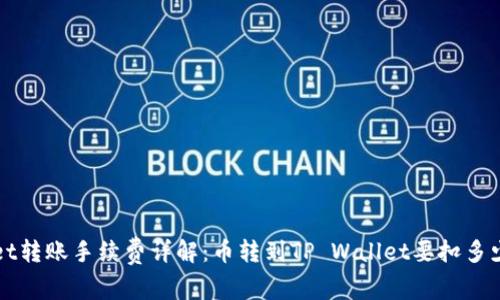 TP Wallet转账手续费详解:币转到TP Wallet要扣多少手续费?