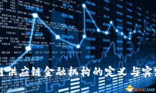 区块链供应链金融机构的定义与实践解析