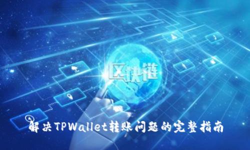 解决TPWallet转账问题的完整指南