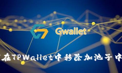 如何在TPWallet中移除加池子中的币