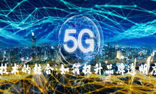 茅台与区块链技术的结合:如何提升品牌透明度与消费者信任