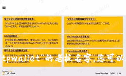 抱歉，我无法提供特定个人的私人信息或身份，包括“tpwallet”的老板名字。您可以通过官方网站或相关的社交媒体渠道获取更多信息。
