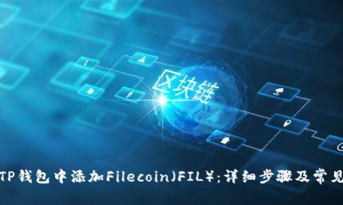 : 如何在TP钱包中添加Filecoin(FIL):详细步骤及常见问题解答