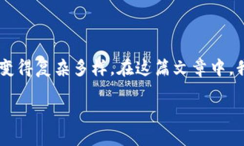 区块链五花八门是什么意思

区块链作为一种颠覆传统行业的技术，近年来在金融、物流、供应链、艺术等多个领域广泛应用，然而，关于区块链的概念和应用也变得复杂多样。在这篇文章中，我们将深度探讨“区块链五花八门”这一表达的内涵，分析其在实际应用中的多样性和复杂性，并为您解答围绕区块链的相关问题。

## 区块链五花八门的含义与涵盖的领域