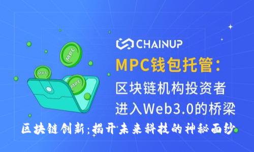 区块链创新:揭开未来科技的神秘面纱