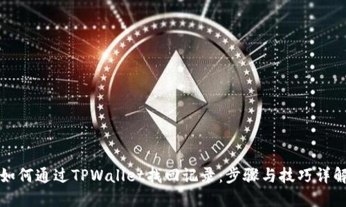 如何通过TPWallet找回记录:步骤与技巧详解