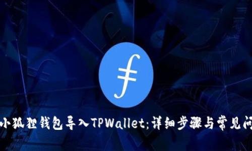 如何将小狐狸钱包导入TPWallet:详细步骤与常见问题解答