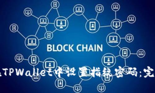 如何在TPWallet中设置指纹密码:完整指南