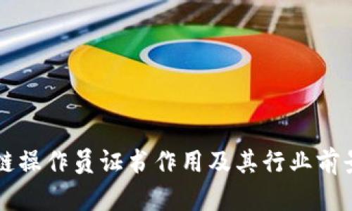 区块链操作员证书作用及其行业前景分析