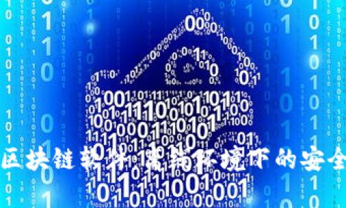 无网络区块链软件:离线环境下的安全与效率