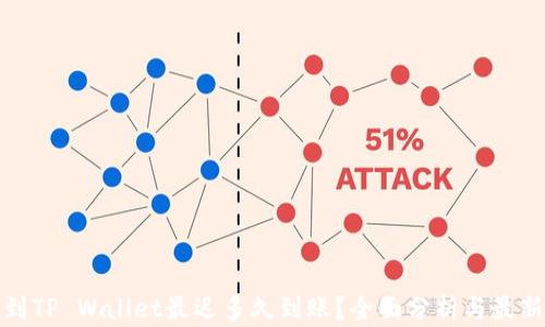 提现到TP Wallet最迟多久到账?全面分析与最新动态