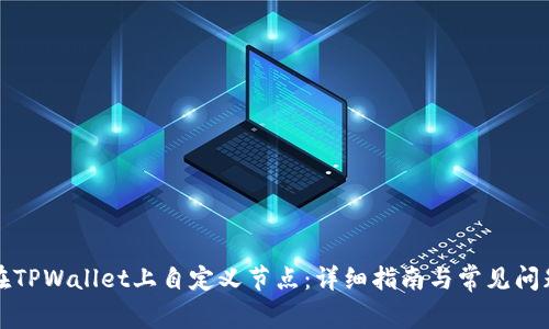 如何在TPWallet上自定义节点:详细指南与常见问题解答