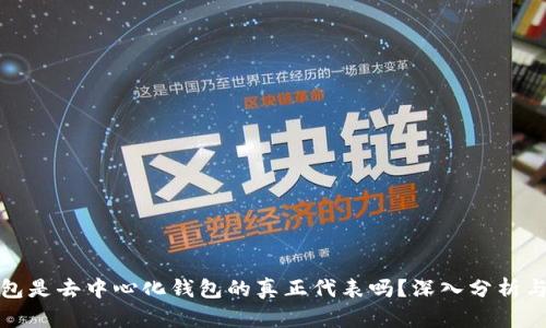 TP钱包是去中心化钱包的真正代表吗?深入分析与评估
