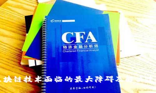 区块链技术面临的最大障碍及解决建议