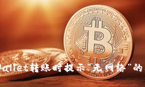 解决TPWallet转账时提示“无网络”的问题方法