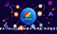 解决TPWallet转账时提示“无网络”的问