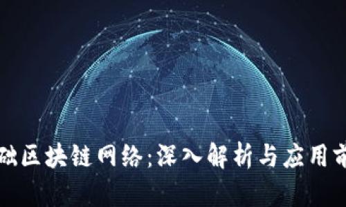 基础区块链网络:深入解析与应用前景
