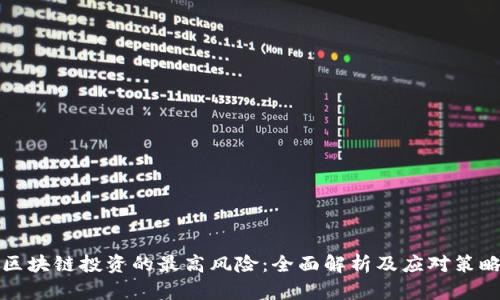 区块链投资的最高风险:全面解析及应对策略