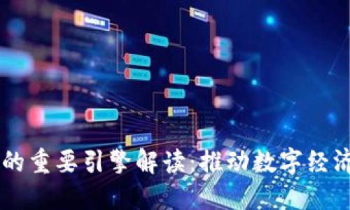 区块链的重要引擎解读:推动数字经济新变革