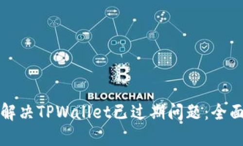 如何解决TPWallet已过期问题:全面指南
