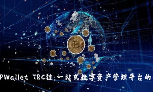 全面解析TPWallet TRC链：一站式数字资产管理平台的优势与应用