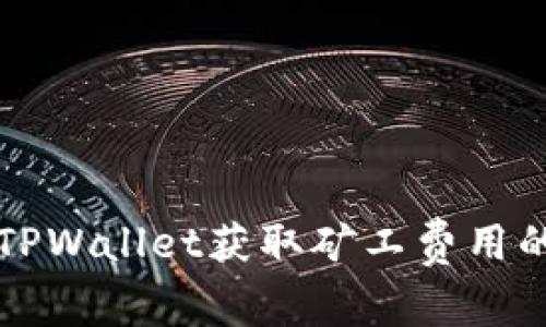 如何通过TPWallet获取矿工费用的详细指南