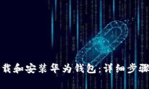 如何免费下载和安装华为钱包:详细步骤与注意事项