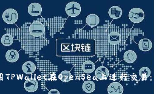 如何使用TPWallet在OpenSea上进行交易:全面指南