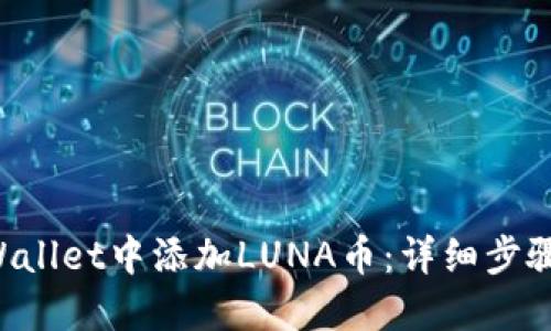 如何在TP Wallet中添加LUNA币：详细步骤与使用指南