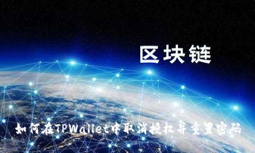 如何在TPWallet中取消授权并重置密码