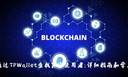 如何通过TPWallet查找真实使用者:详细指南和常见问题